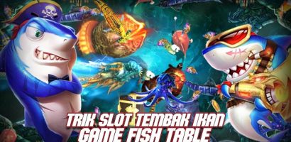 Trik Slot Tembak Ikan Game Fish Table Cara Jitu Raih Kemenangan Besar